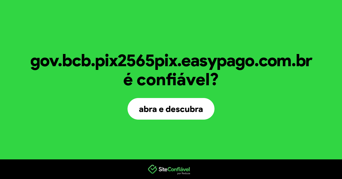 O site gov.bcb.pix2565pix.easypago.com.br é confiável?