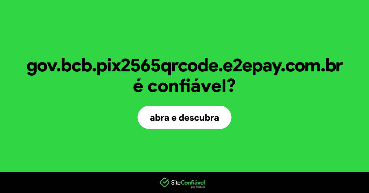 O site gov.bcb.pix2565qrcode.e2epay.com.br é confiável?