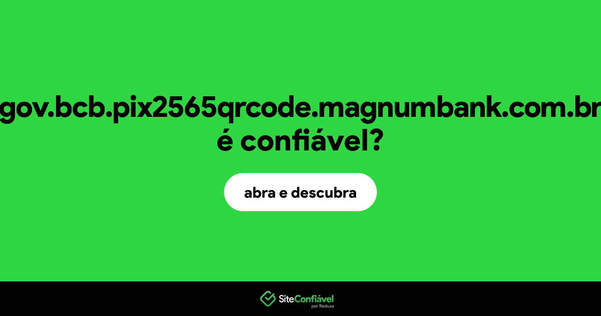 O site gov.bcb.pix2565qrcode.magnumbank.com.br é confiável?