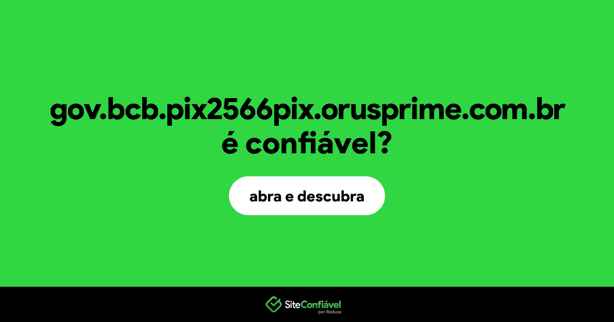 O site gov.bcb.pix2566pix.orusprime.com.br é confiável?