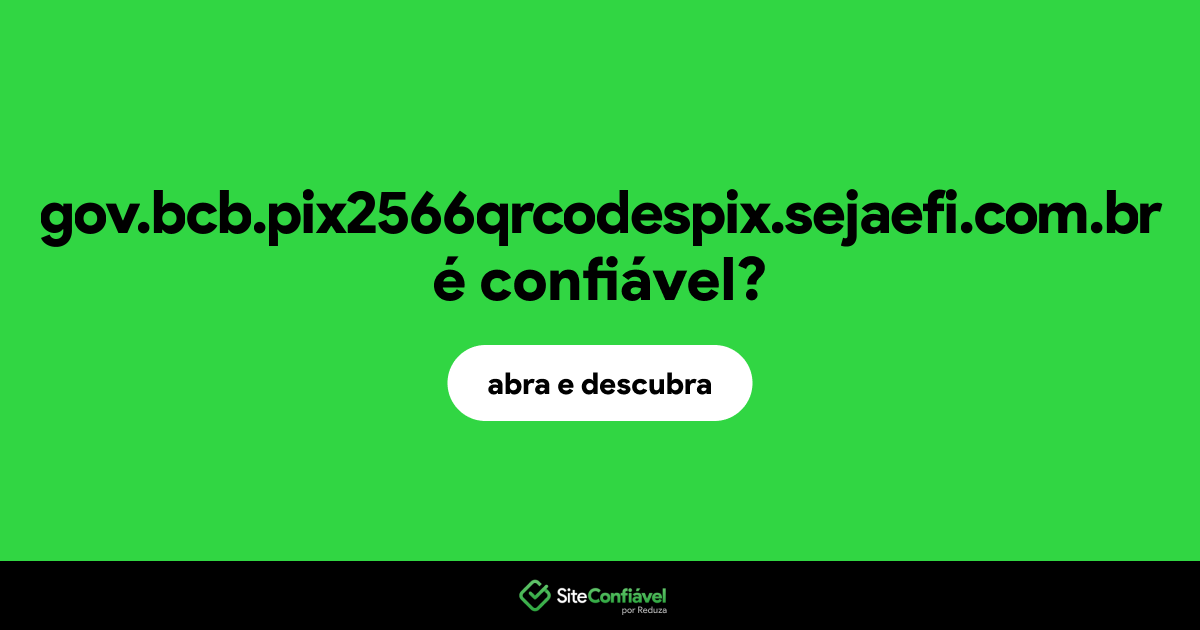 O site gov.bcb.pix2566qrcodespix.sejaefi.com.br é confiável?