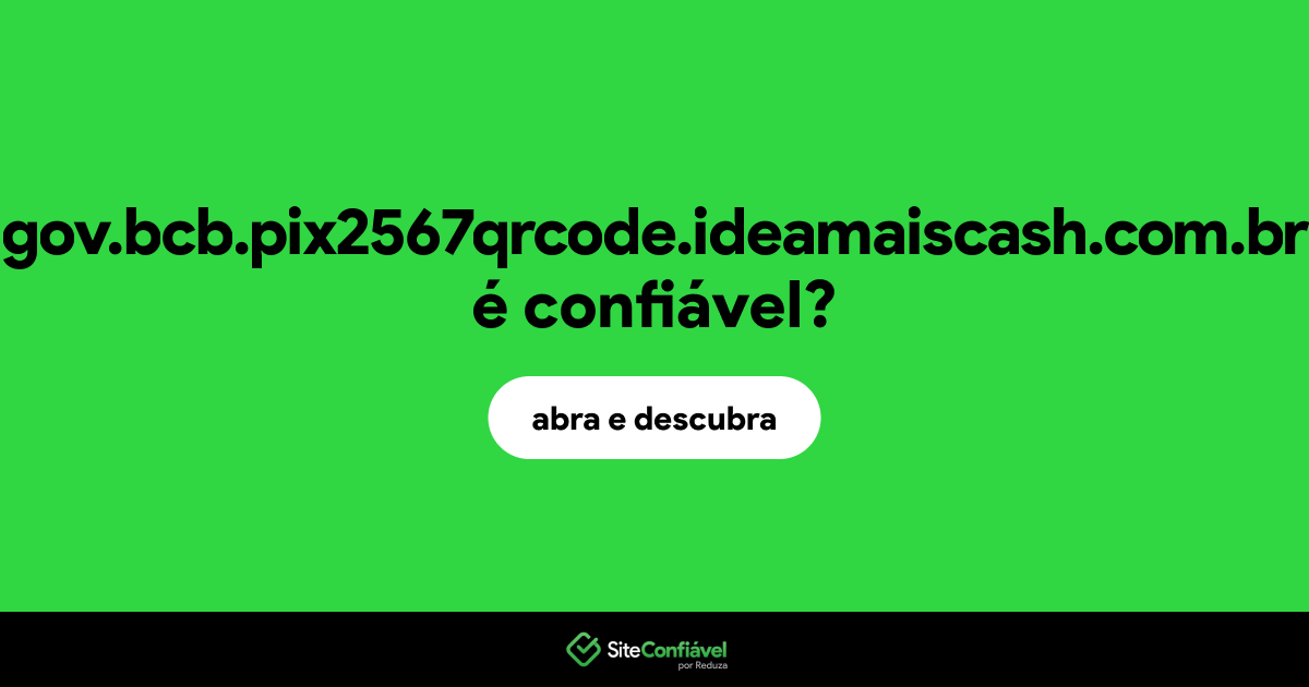 O site gov.bcb.pix2567qrcode.ideamaiscash.com.br é confiável?