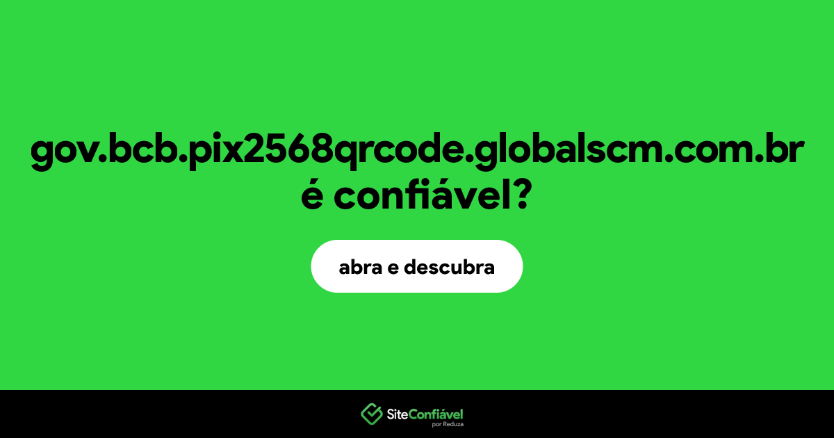O site gov.bcb.pix2568qrcode.globalscm.com.br é confiável?