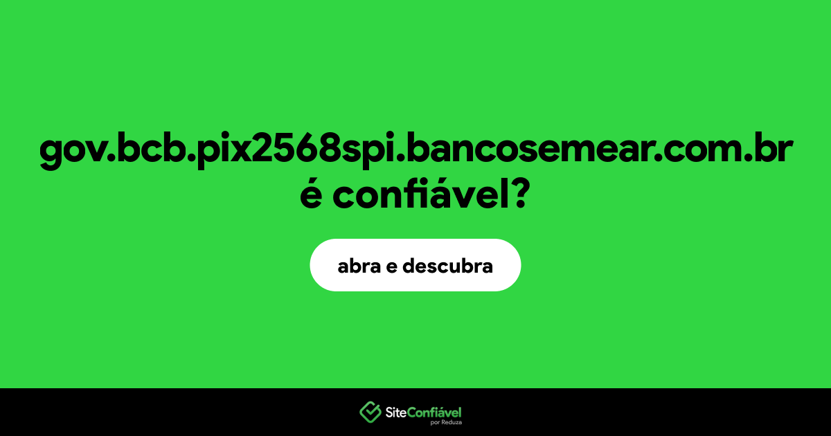 O site gov.bcb.pix2568spi.bancosemear.com.br é confiável?