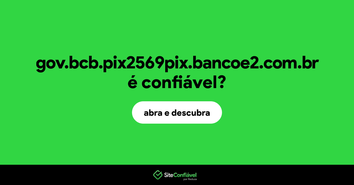 O site gov.bcb.pix2569pix.bancoe2.com.br é confiável?