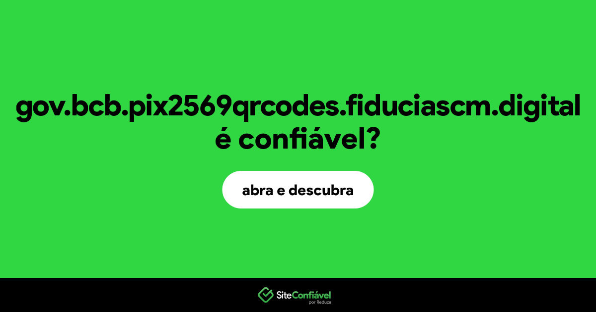 O site gov.bcb.pix2569qrcodes.fiduciascm.digital é confiável?