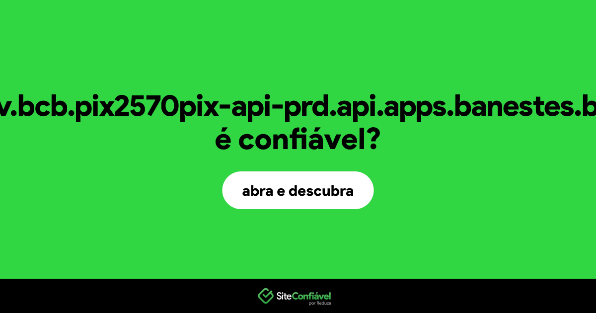 O site gov.bcb.pix2570pix-api-prd.api.apps.banestes.b.br é confiável?