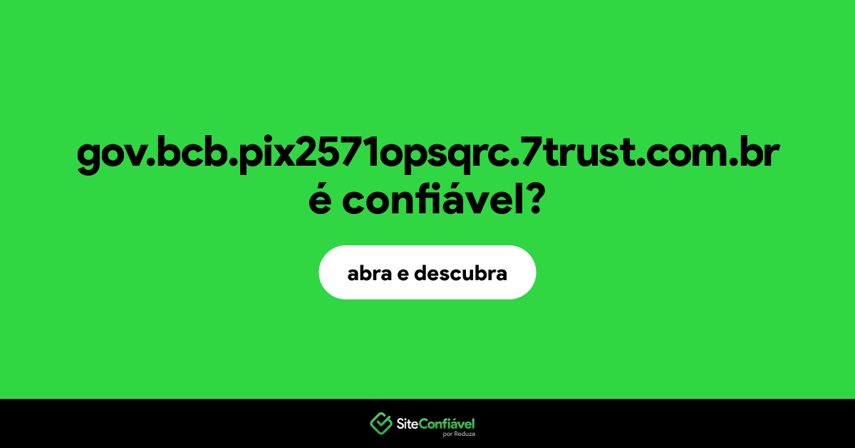 O site gov.bcb.pix2571opsqrc.7trust.com.br é confiável?
