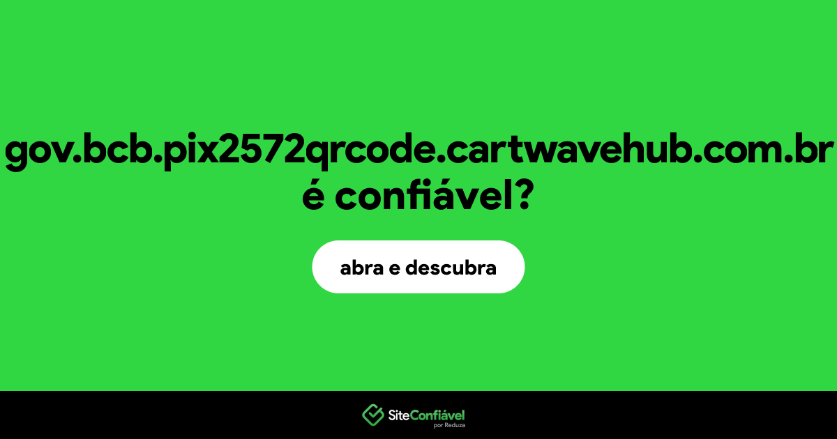 O site gov.bcb.pix2572qrcode.cartwavehub.com.br é confiável?