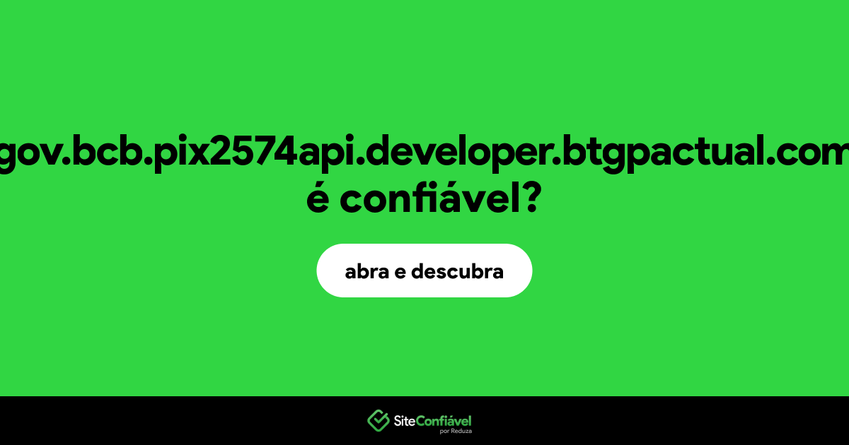 O site gov.bcb.pix2574api.developer.btgpactual.com é confiável?