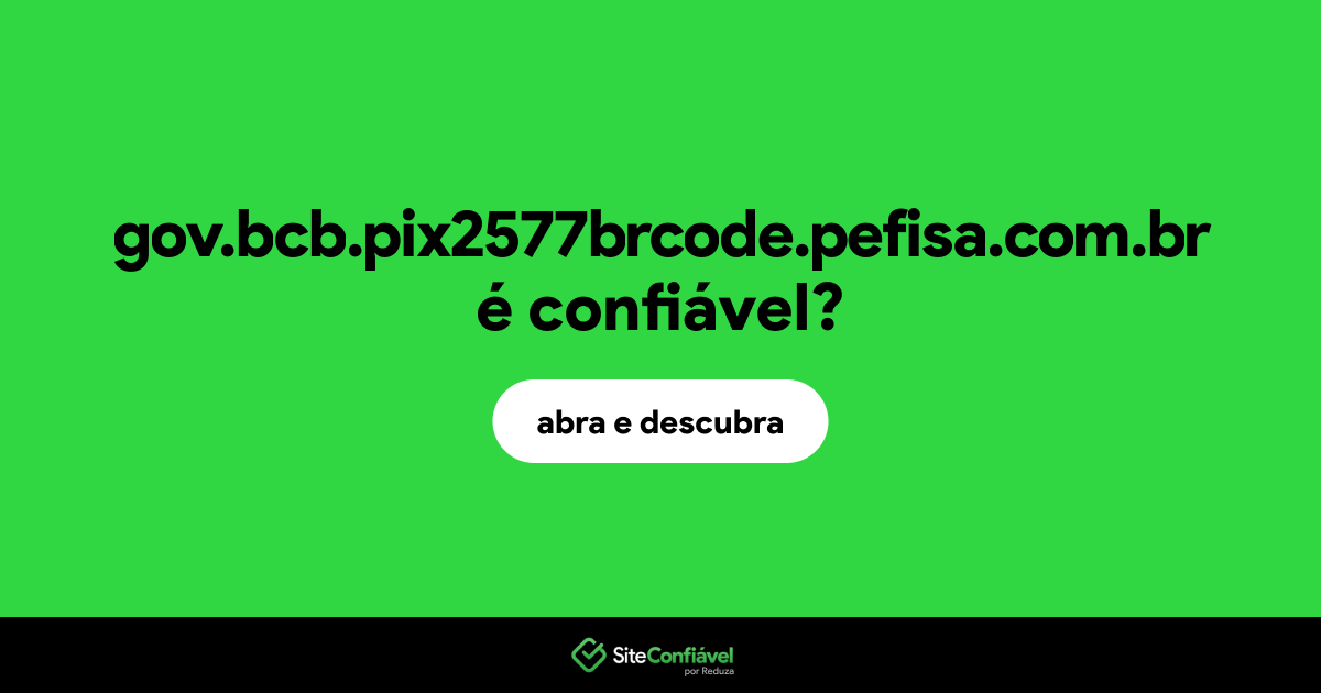 O site gov.bcb.pix2577brcode.pefisa.com.br é confiável?