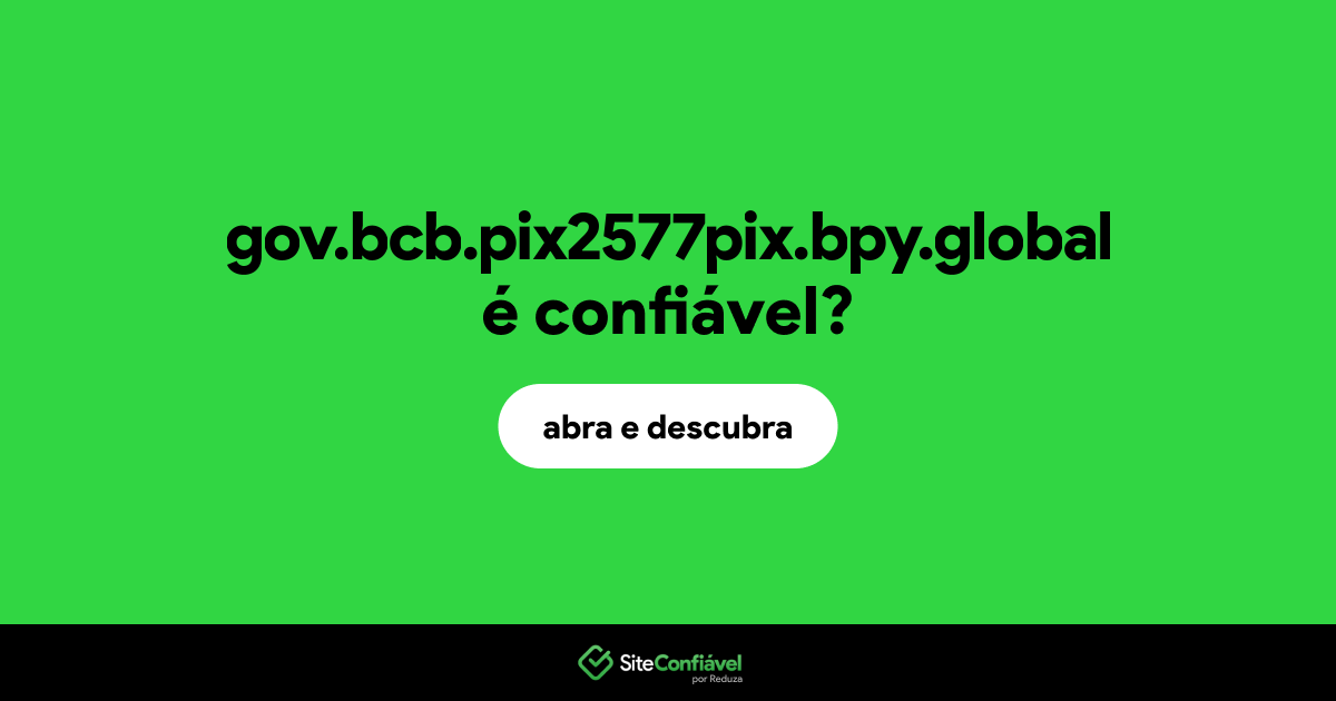 O site gov.bcb.pix2577pix.bpy.global é confiável?