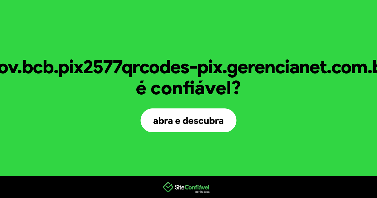 O site gov.bcb.pix2577qrcodes-pix.gerencianet.com.br é confiável?
