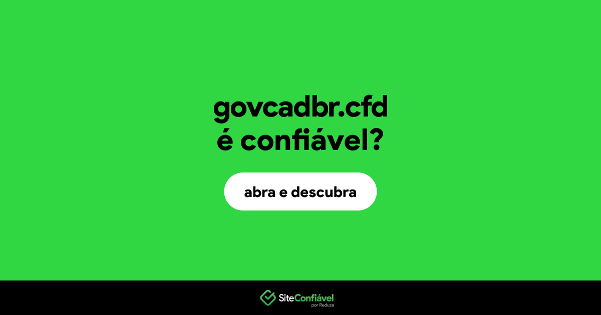 O site govcadbr.cfd é confiável?