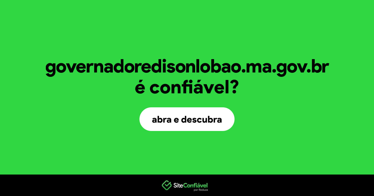 O site governadoredisonlobao.ma.gov.br é confiável?