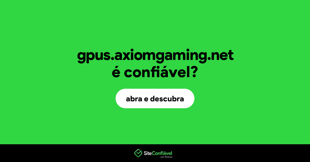 O site gpus.axiomgaming.net é confiável?