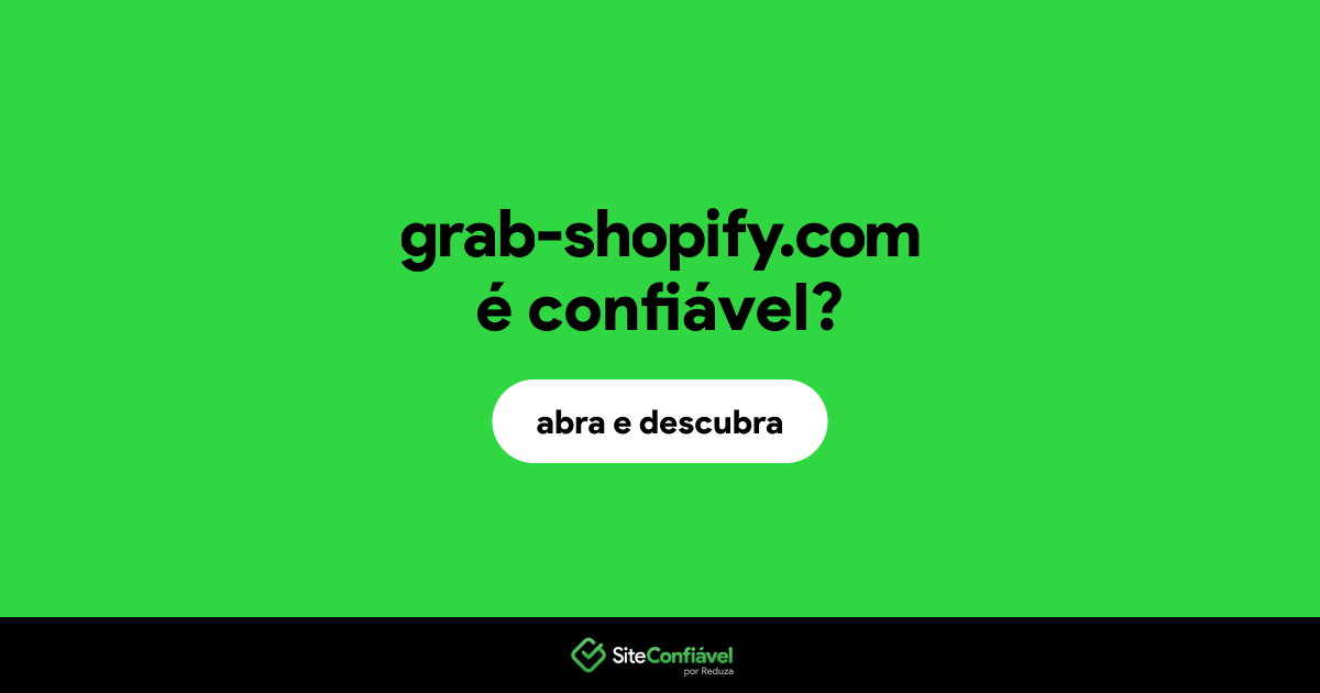 O site grab-shopify.com é confiável?