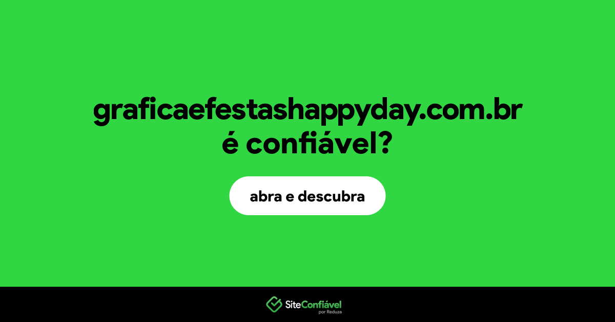 O site graficaefestashappyday.com.br é confiável?