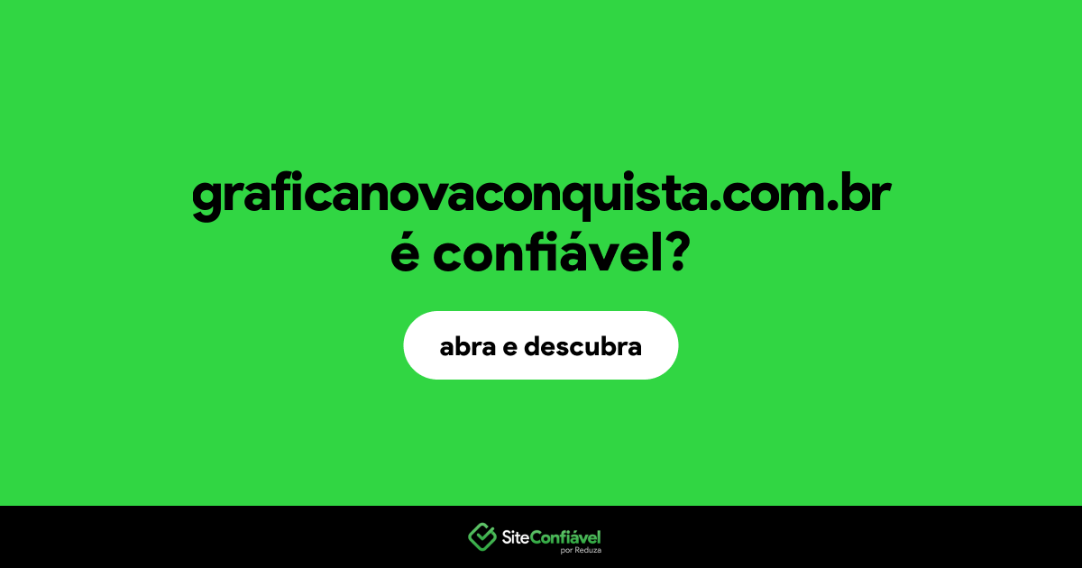 O site graficanovaconquista.com.br é confiável?