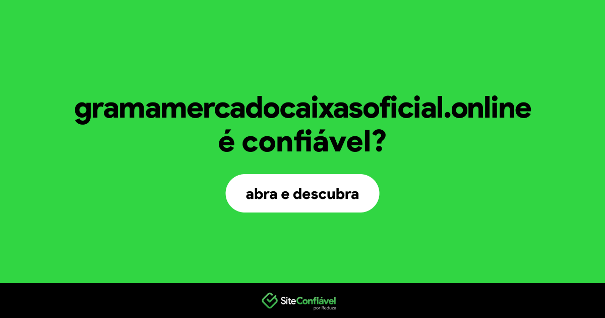 O site gramamercadocaixasoficial.online é confiável?
