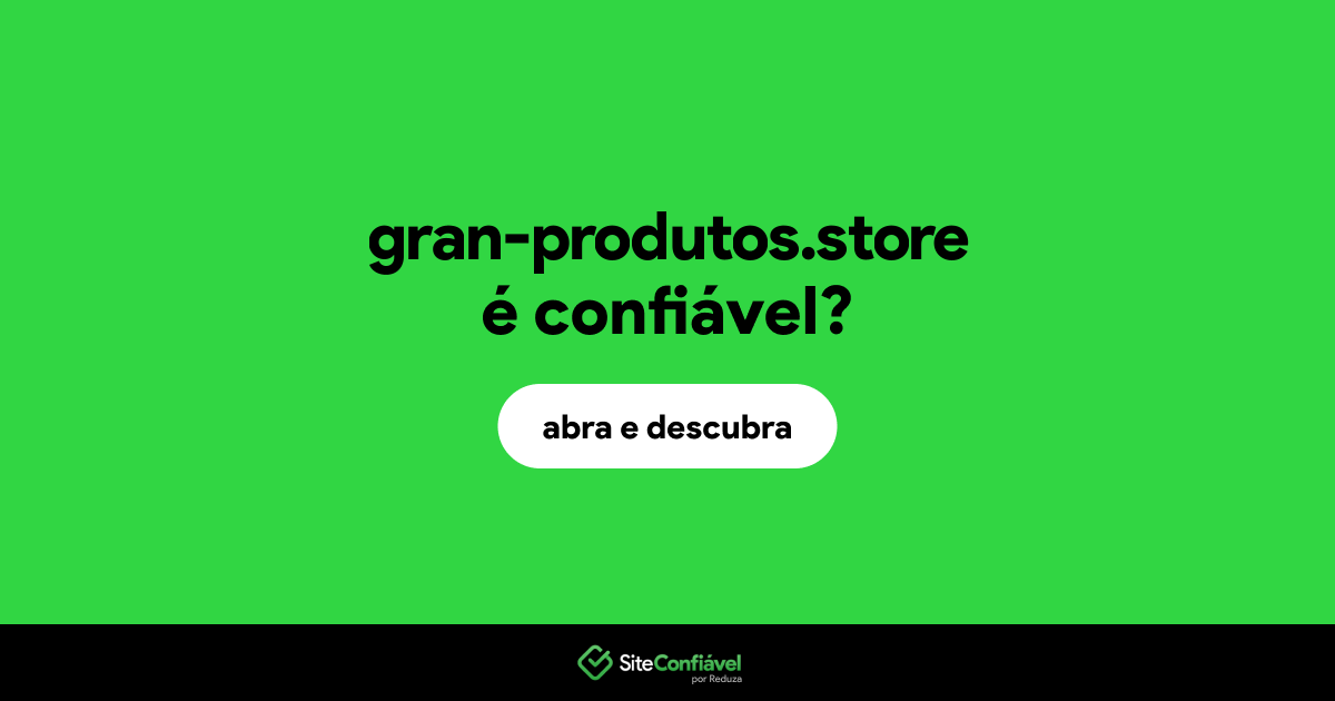 O site gran-produtos.store é confiável?
