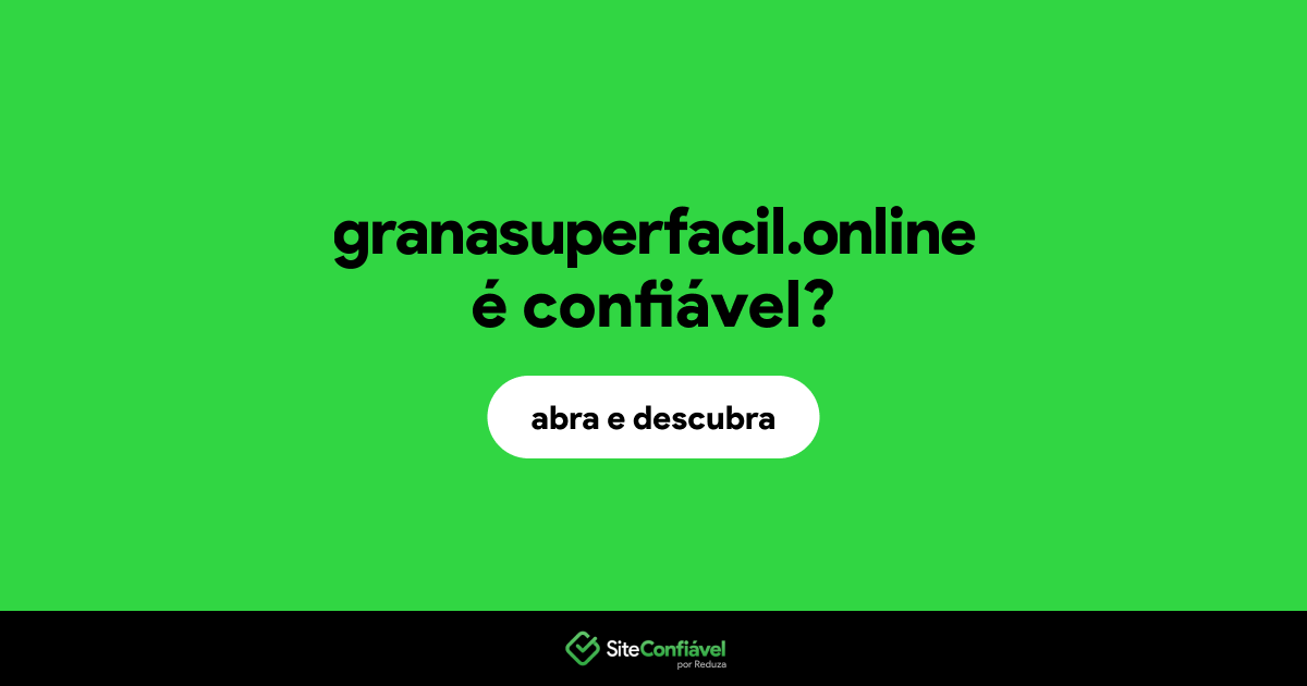 O site granasuperfacil.online é confiável?