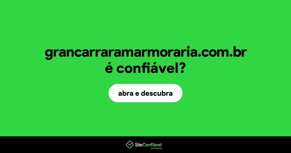 O site grancarraramarmoraria.com.br é confiável?