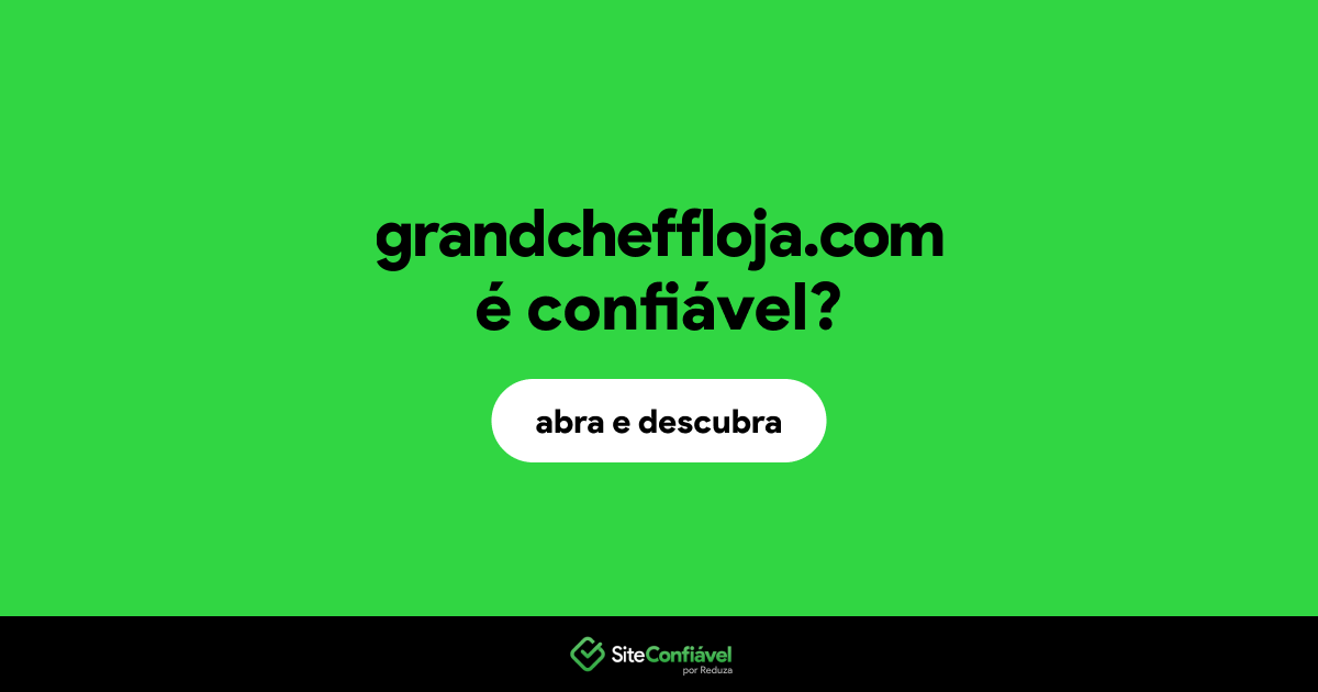 O site grandcheffloja.com é confiável?