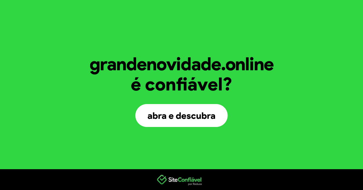 O site grandenovidade.online é confiável?