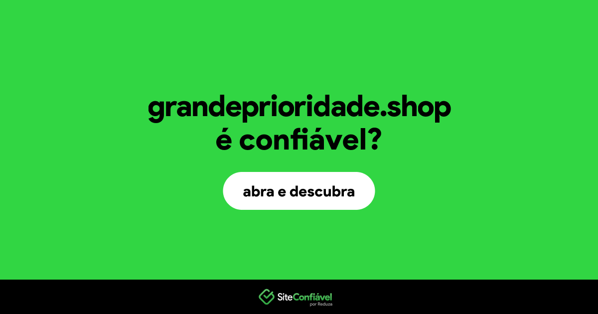 O site grandeprioridade.shop é confiável?