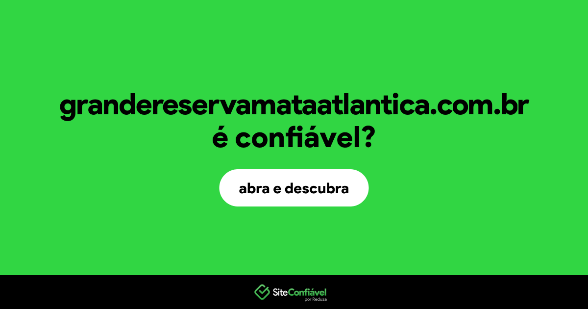 O site grandereservamataatlantica.com.br é confiável?