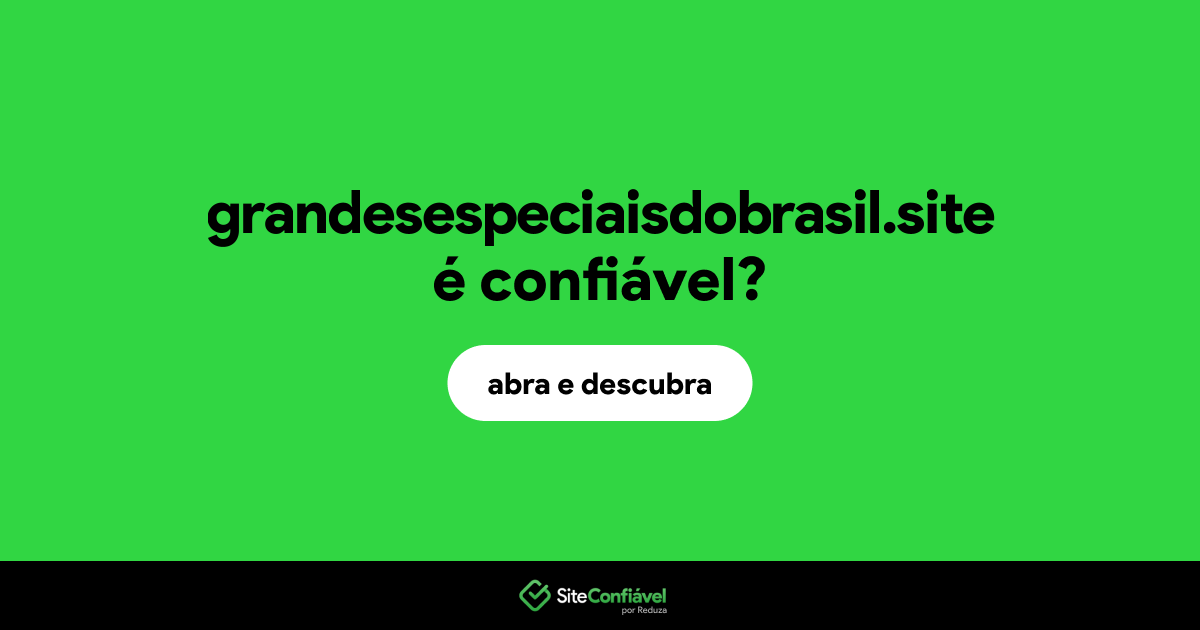 O site grandesespeciaisdobrasil.site é confiável?