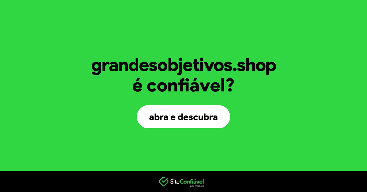 O site grandesobjetivos.shop é confiável?