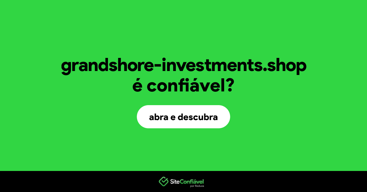 O site grandshore-investments.shop é confiável?