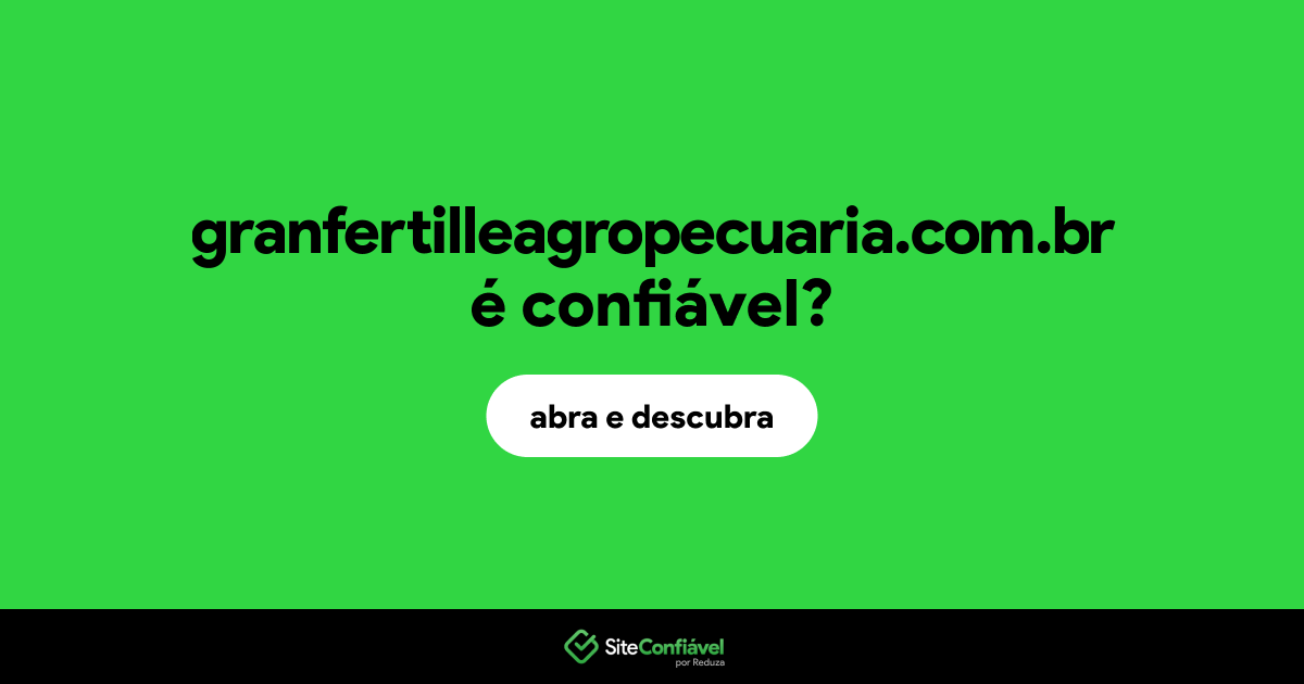 O site granfertilleagropecuaria.com.br é confiável?