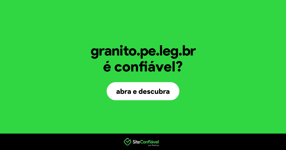 O site granito.pe.leg.br é confiável?