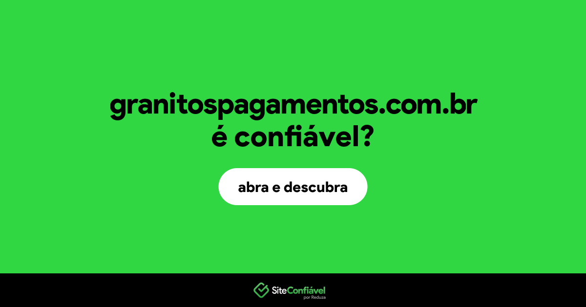 O site granitospagamentos.com.br é confiável?