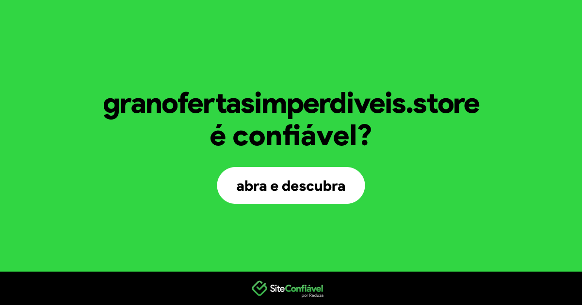 O site granofertasimperdiveis.store é confiável?