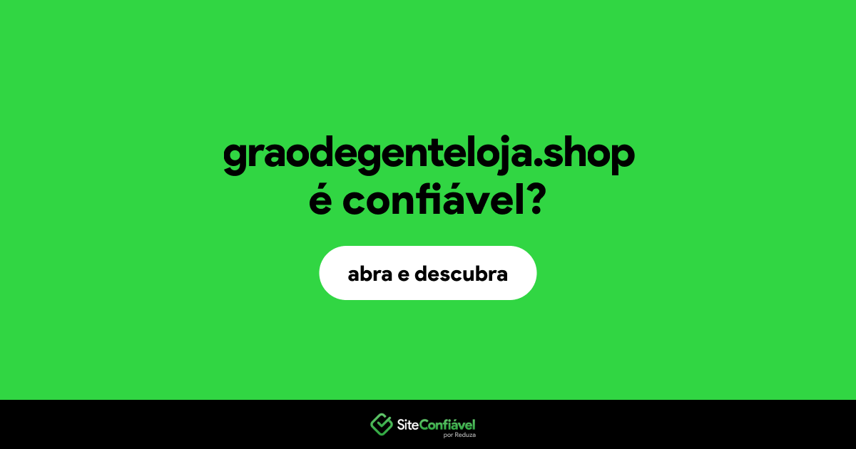 O site graodegenteloja.shop é confiável?