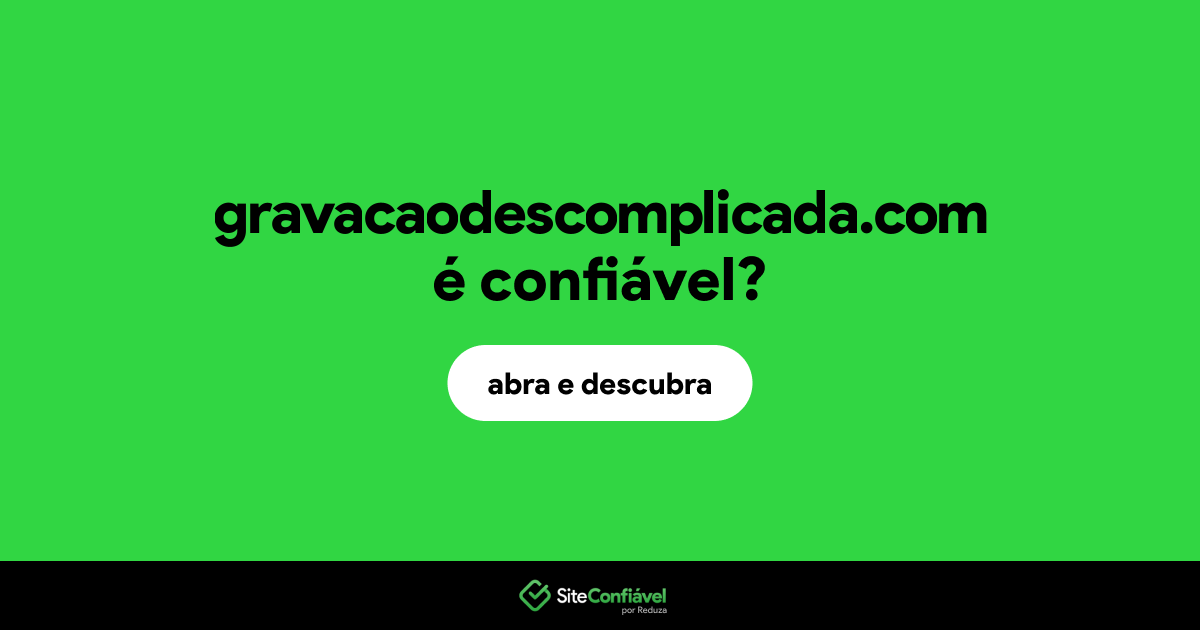 O site gravacaodescomplicada.com é confiável?
