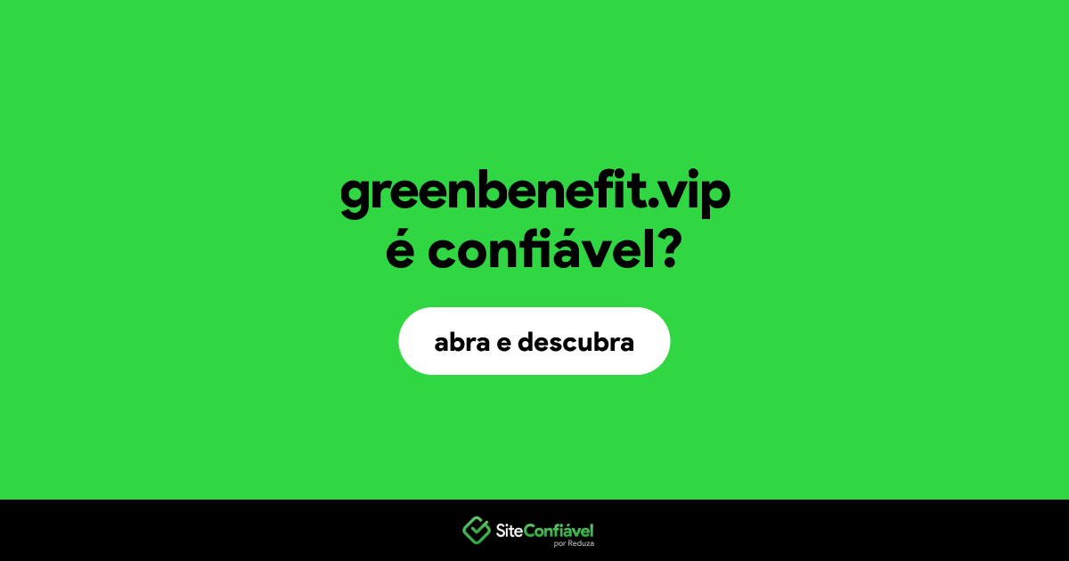 O site greenbenefit.vip é confiável?