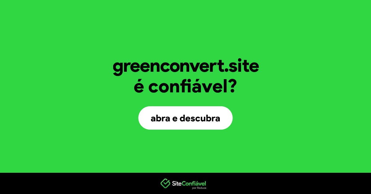 O site greenconvert.site é confiável?