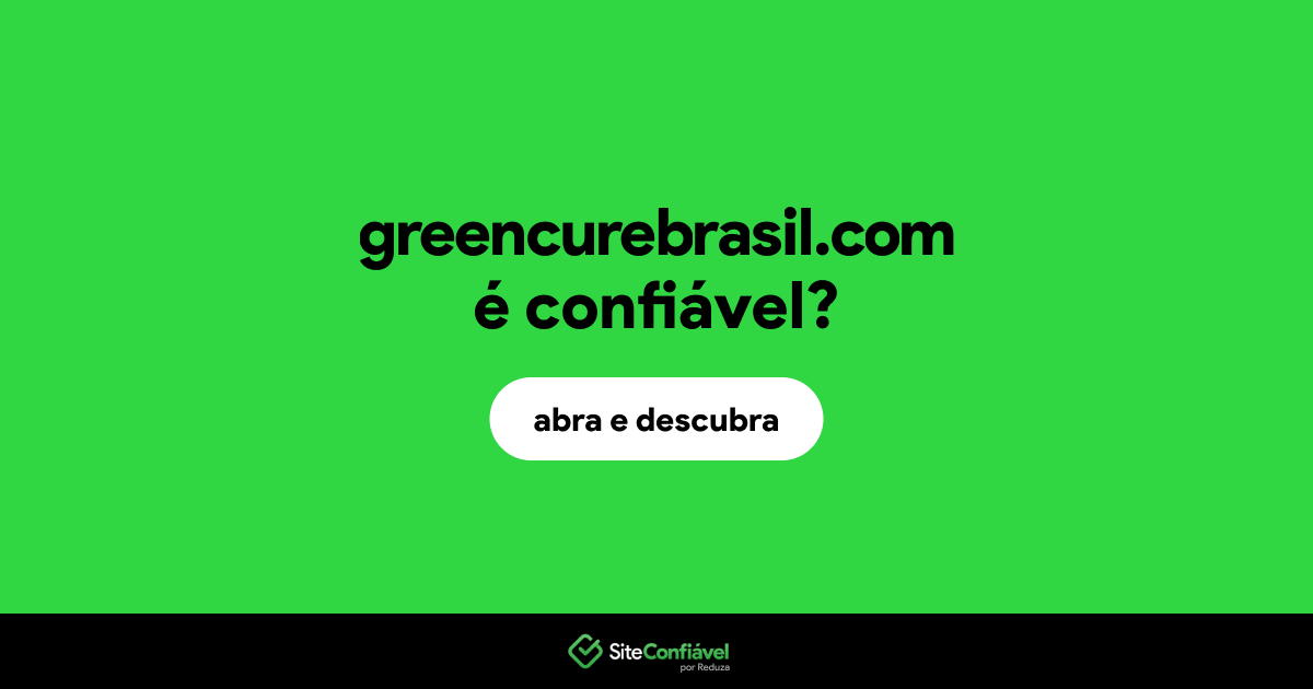 O site greencurebrasil.com é confiável?