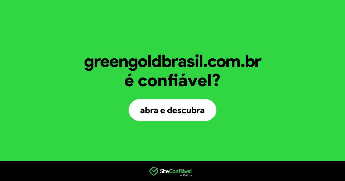 O site greengoldbrasil.com.br é confiável?