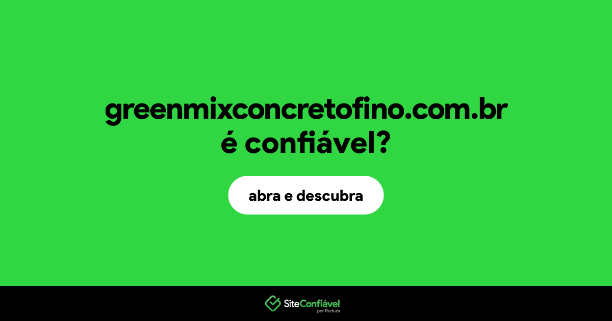 O site greenmixconcretofino.com.br é confiável?