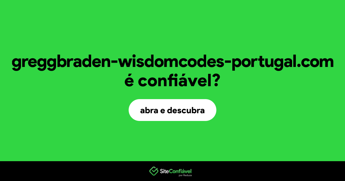 O site greggbraden-wisdomcodes-portugal.com é confiável?