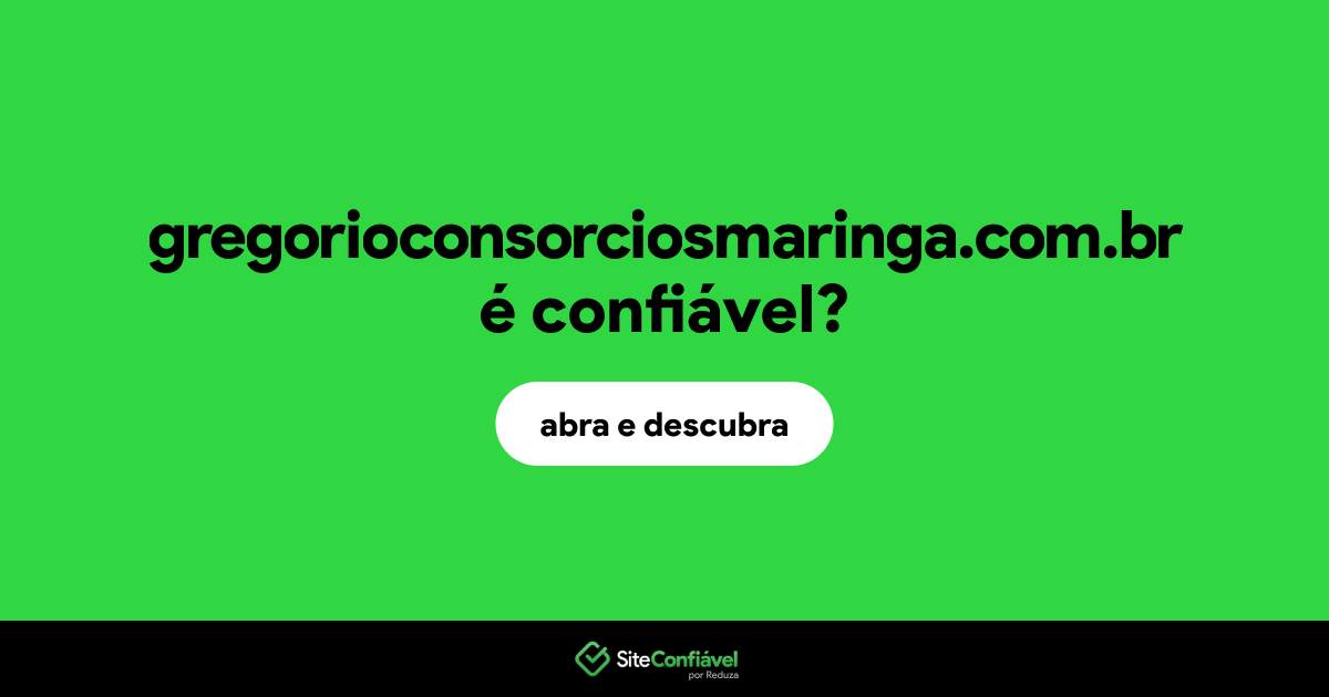 O site gregorioconsorciosmaringa.com.br é confiável?