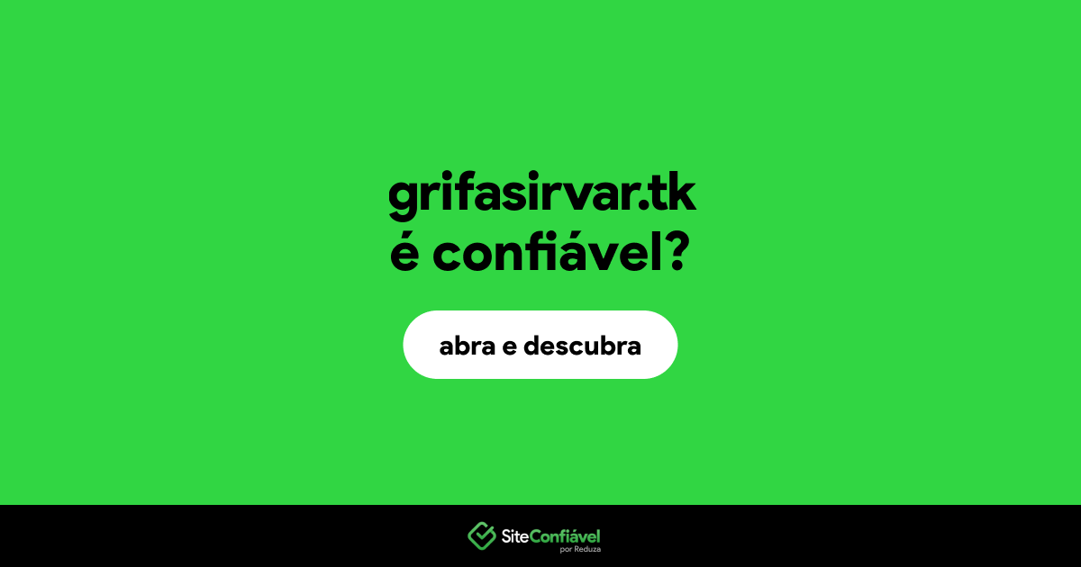 O site grifasirvar.tk é confiável?