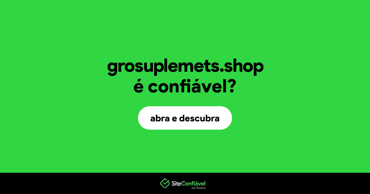 O site grosuplemets.shop é confiável?