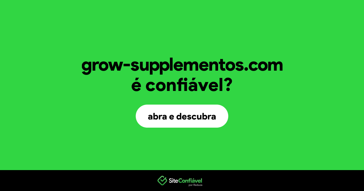 O site grow-supplementos.com é confiável?